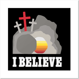 I Believe - Jesus Christ - Cross of Christ - Empty Tomb Posters and Art